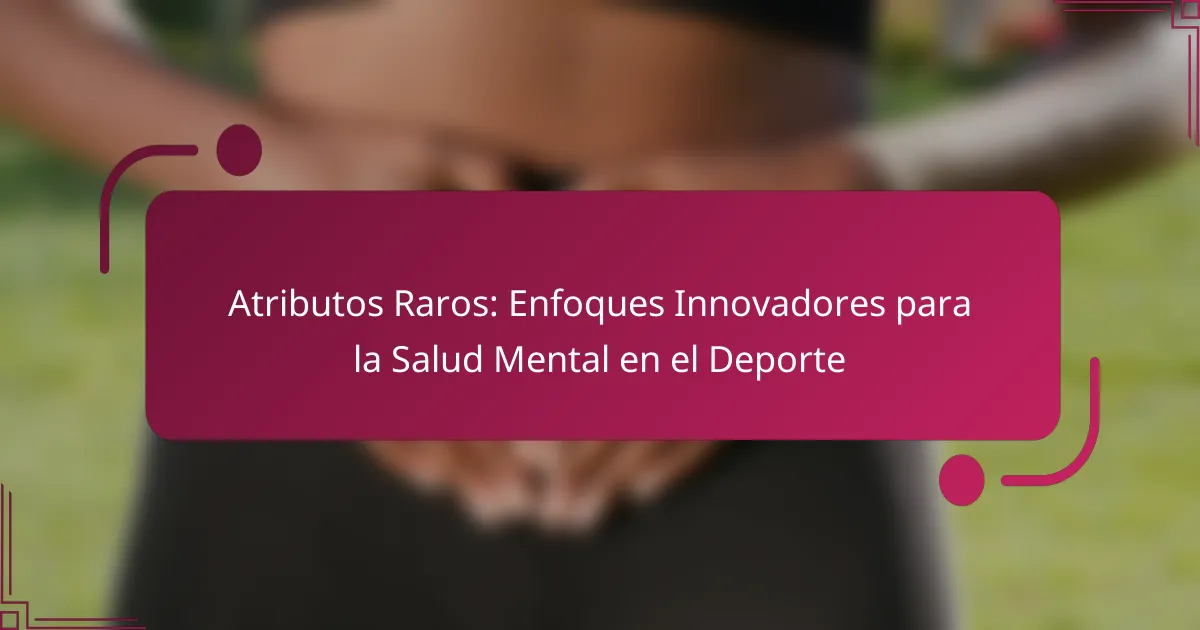 Atributos Raros: Enfoques Innovadores para la Salud Mental en el Deporte