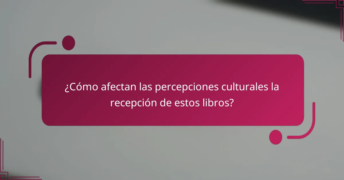 ¿Cómo afectan las percepciones culturales la recepción de estos libros?