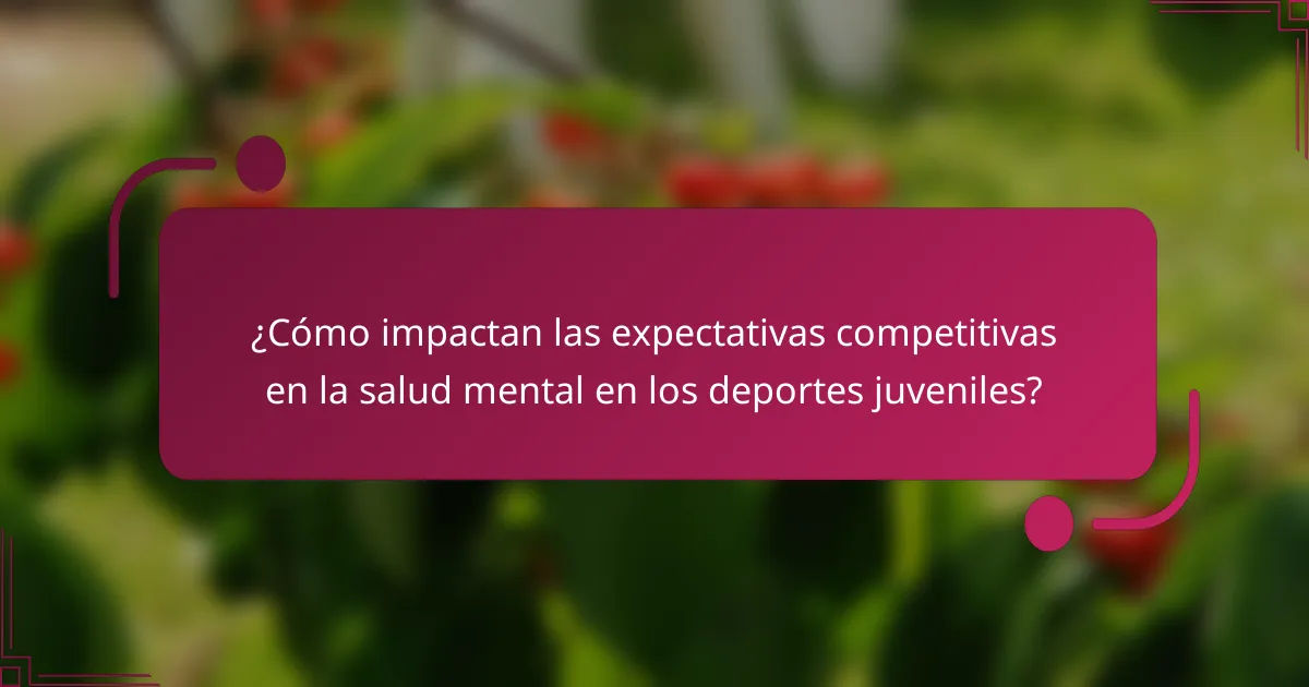 ¿Cómo impactan las expectativas competitivas en la salud mental en los deportes juveniles?