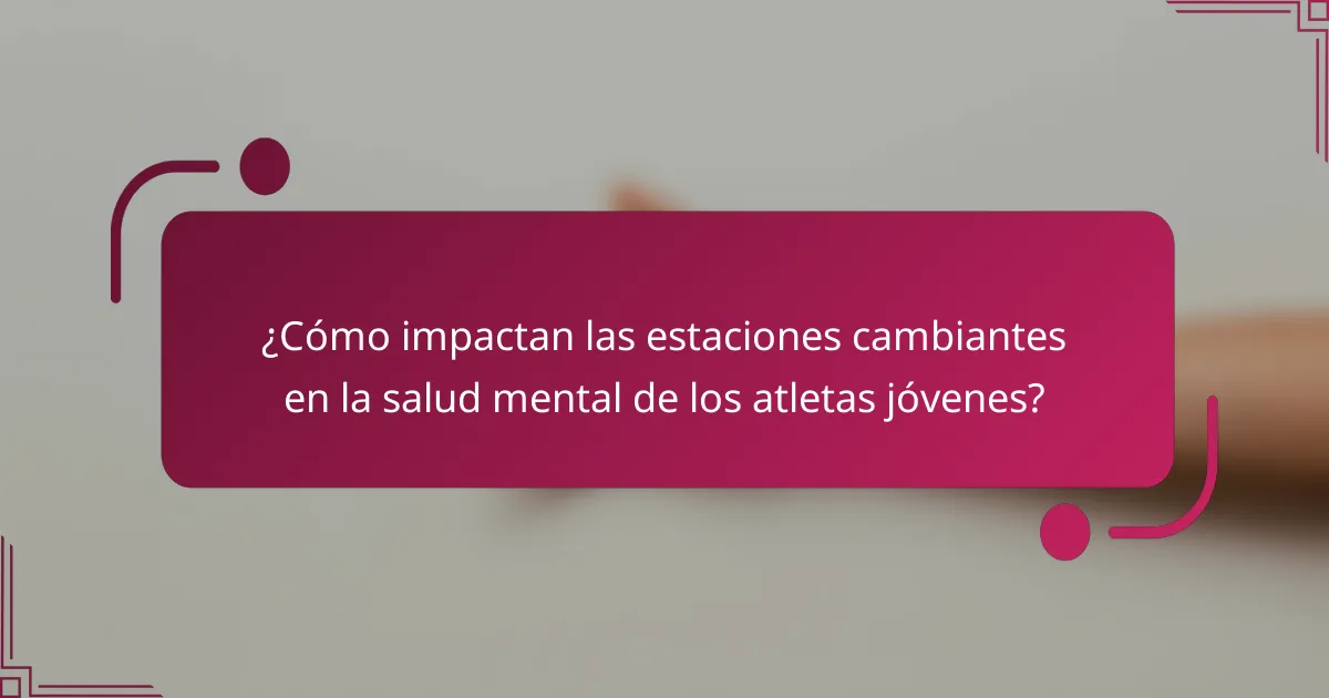 ¿Cómo impactan las estaciones cambiantes en la salud mental de los atletas jóvenes?