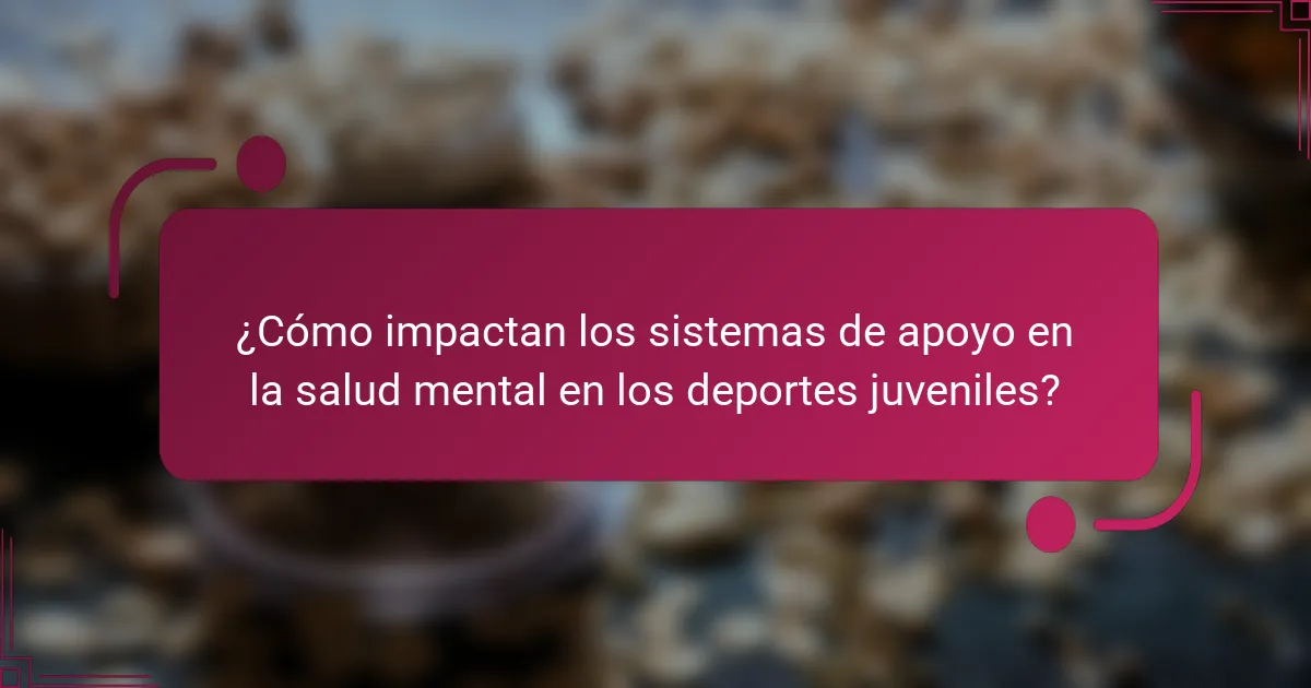 ¿Cómo impactan los sistemas de apoyo en la salud mental en los deportes juveniles?