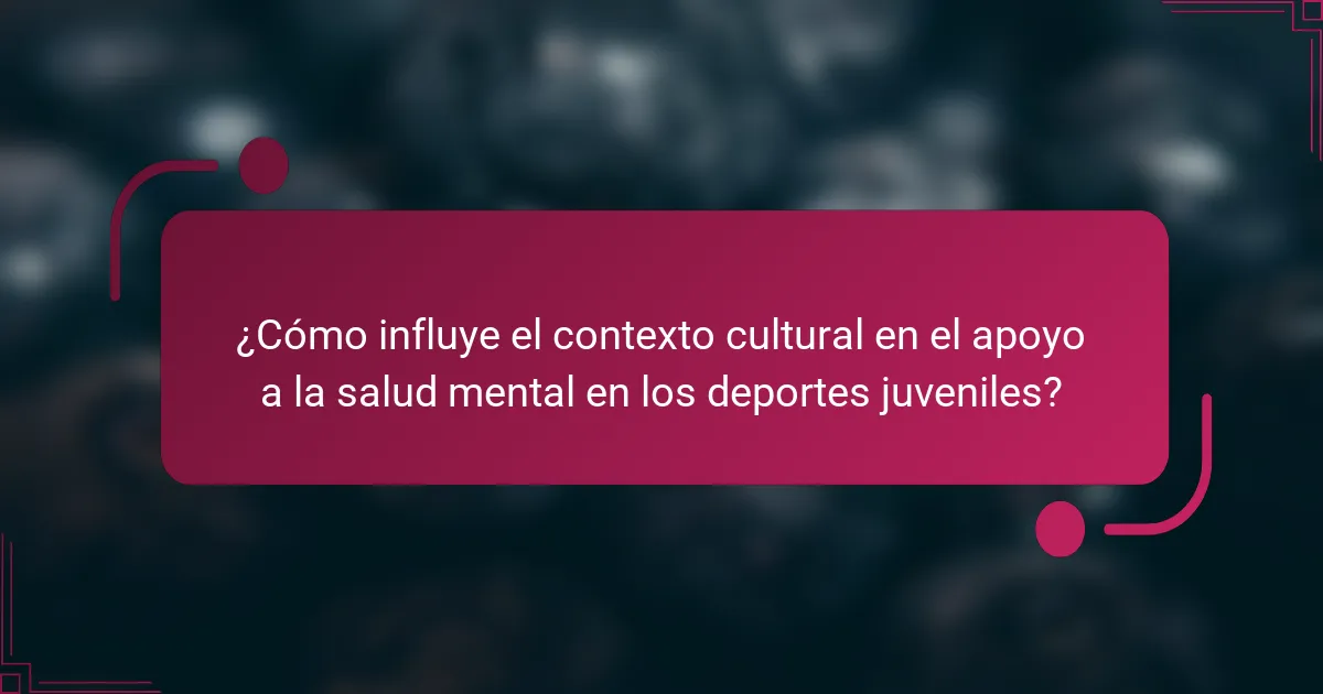 ¿Cómo influye el contexto cultural en el apoyo a la salud mental en los deportes juveniles?