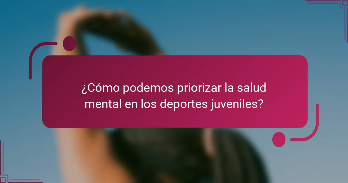 ¿Cómo podemos priorizar la salud mental en los deportes juveniles?