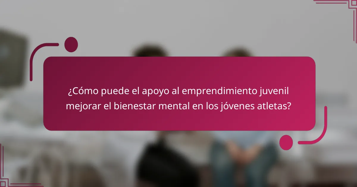 ¿Cómo puede el apoyo al emprendimiento juvenil mejorar el bienestar mental en los jóvenes atletas?