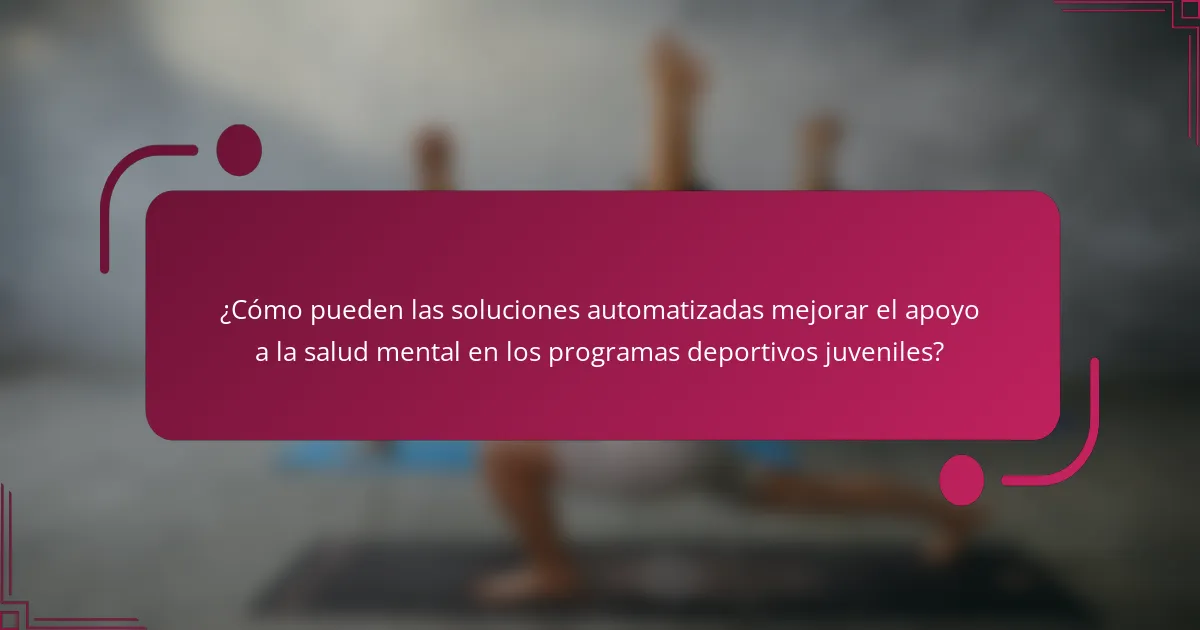 ¿Cómo pueden las soluciones automatizadas mejorar el apoyo a la salud mental en los programas deportivos juveniles?