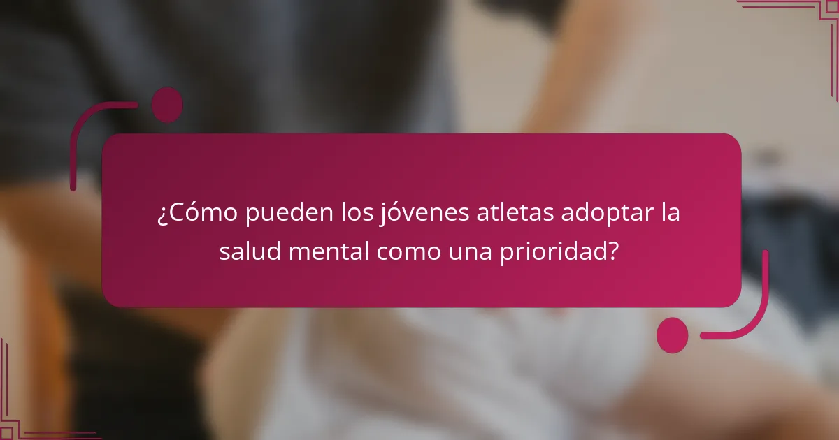 ¿Cómo pueden los jóvenes atletas adoptar la salud mental como una prioridad?