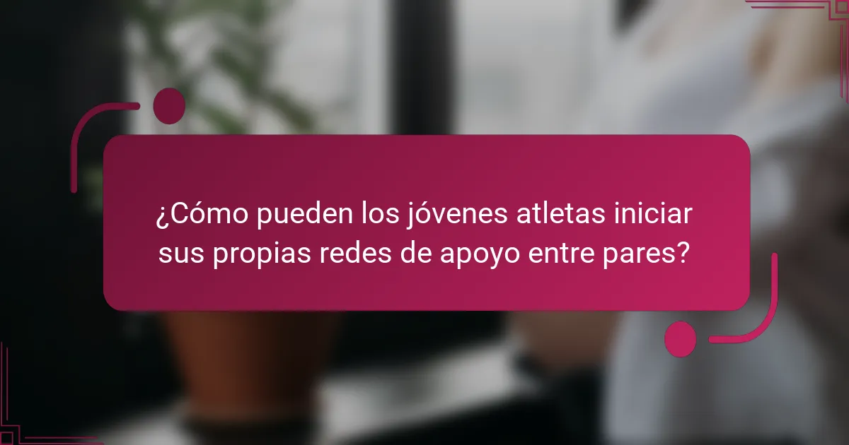¿Cómo pueden los jóvenes atletas iniciar sus propias redes de apoyo entre pares?