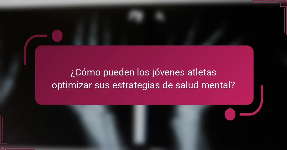 ¿Cómo pueden los jóvenes atletas optimizar sus estrategias de salud mental?
