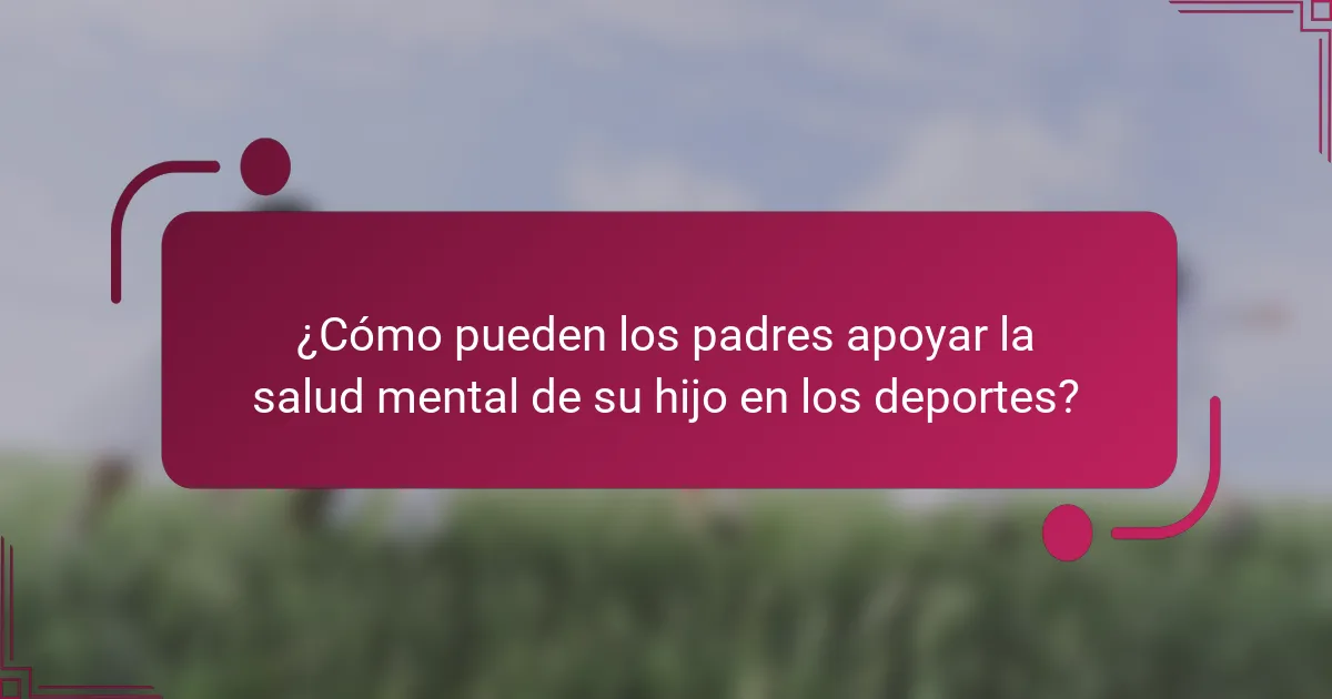 ¿Cómo pueden los padres apoyar la salud mental de su hijo en los deportes?