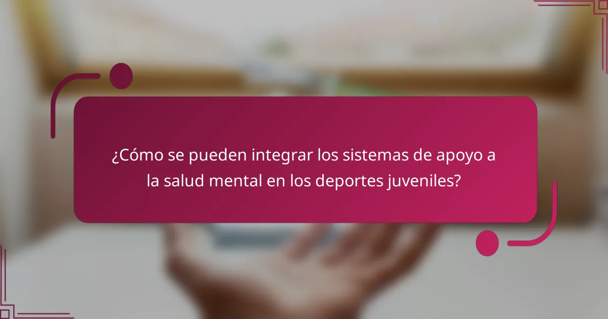 ¿Cómo se pueden integrar los sistemas de apoyo a la salud mental en los deportes juveniles?