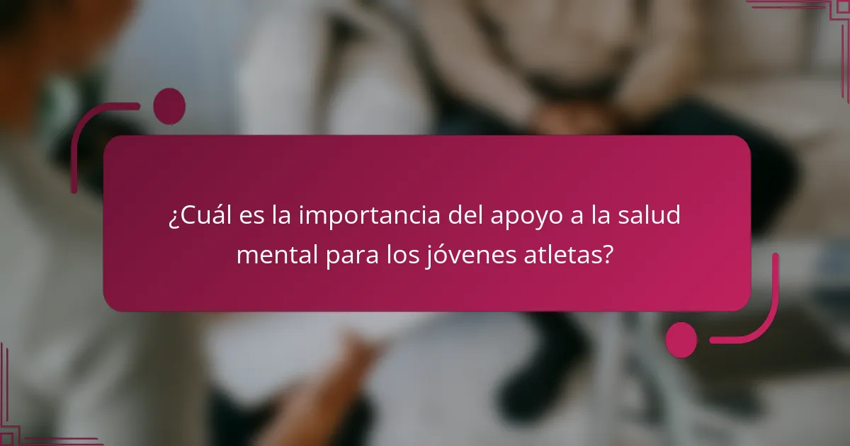 ¿Cuál es la importancia del apoyo a la salud mental para los jóvenes atletas?