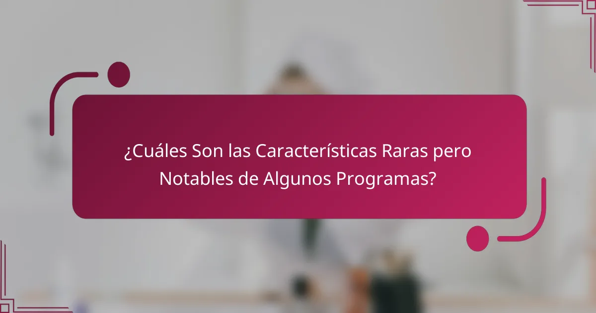 ¿Cuáles Son las Características Raras pero Notables de Algunos Programas?