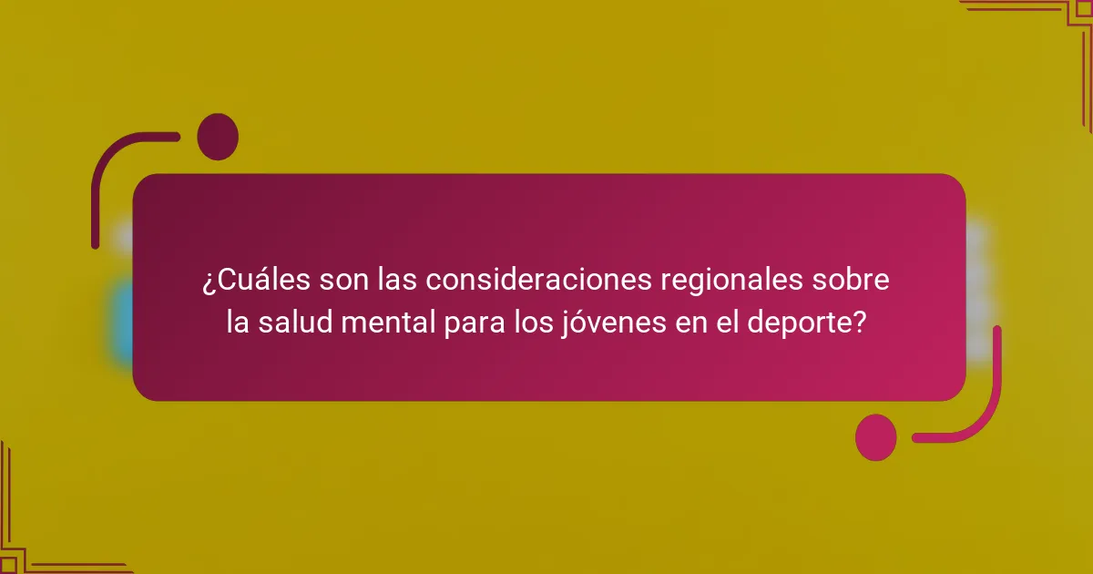¿Cuáles son las consideraciones regionales sobre la salud mental para los jóvenes en el deporte?