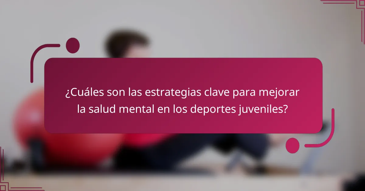 ¿Cuáles son las estrategias clave para mejorar la salud mental en los deportes juveniles?