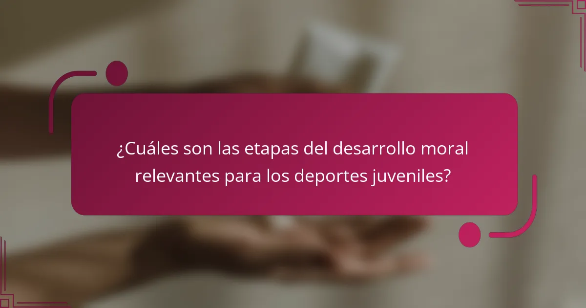 ¿Cuáles son las etapas del desarrollo moral relevantes para los deportes juveniles?