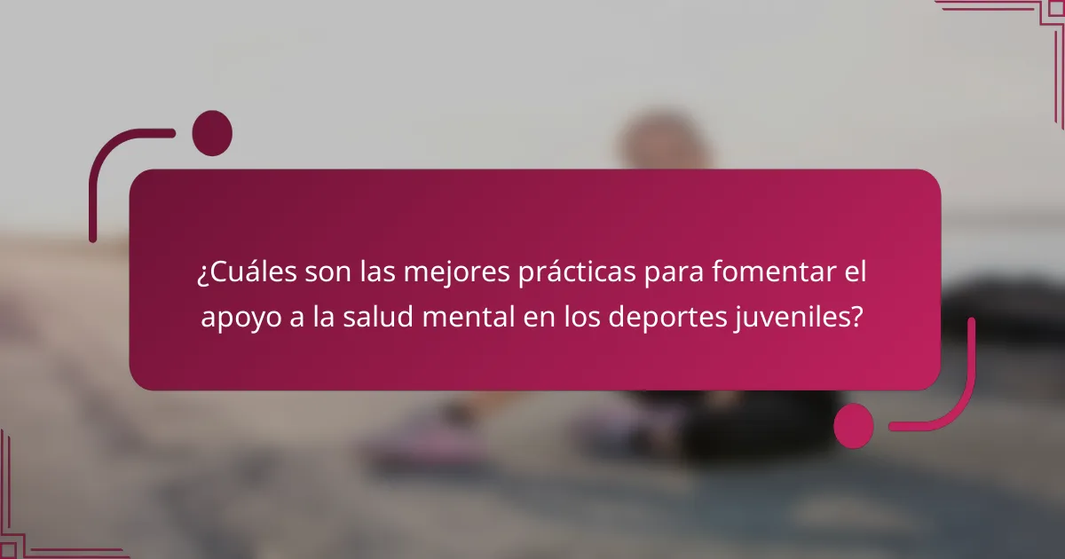 ¿Cuáles son las mejores prácticas para fomentar el apoyo a la salud mental en los deportes juveniles?
