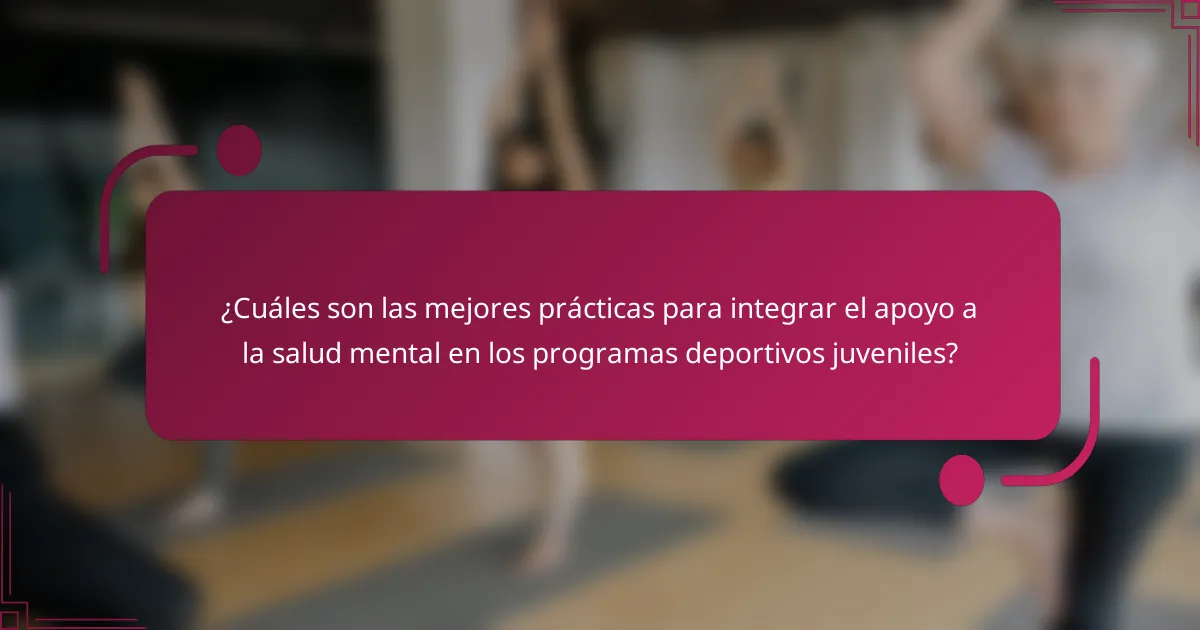 ¿Cuáles son las mejores prácticas para integrar el apoyo a la salud mental en los programas deportivos juveniles?
