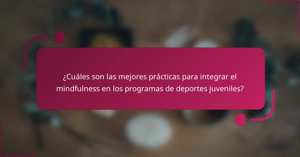 ¿Cuáles son las mejores prácticas para integrar el mindfulness en los programas de deportes juveniles?