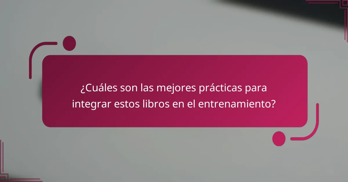 ¿Cuáles son las mejores prácticas para integrar estos libros en el entrenamiento?