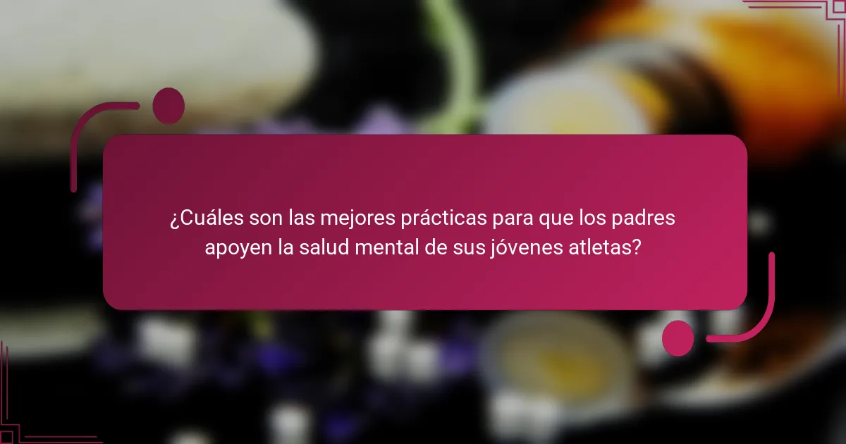 ¿Cuáles son las mejores prácticas para que los padres apoyen la salud mental de sus jóvenes atletas?