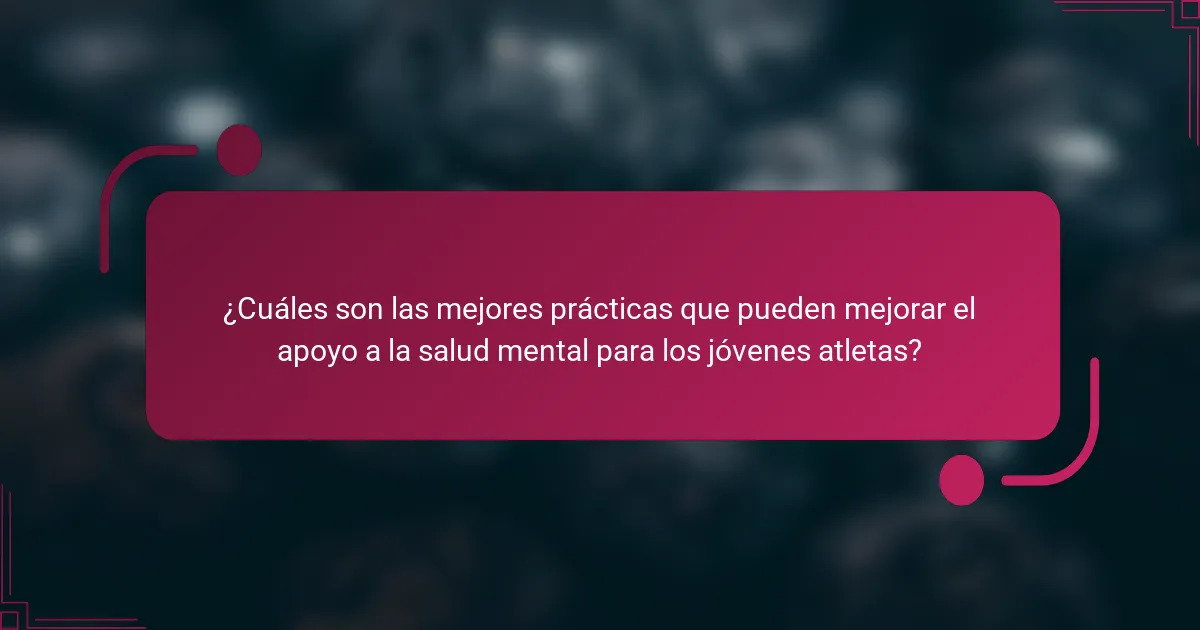 ¿Cuáles son las mejores prácticas que pueden mejorar el apoyo a la salud mental para los jóvenes atletas?