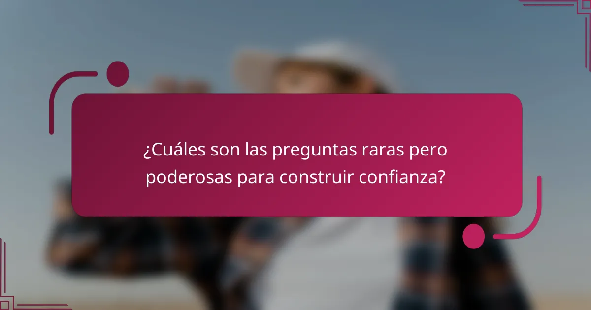 ¿Cuáles son las preguntas raras pero poderosas para construir confianza?