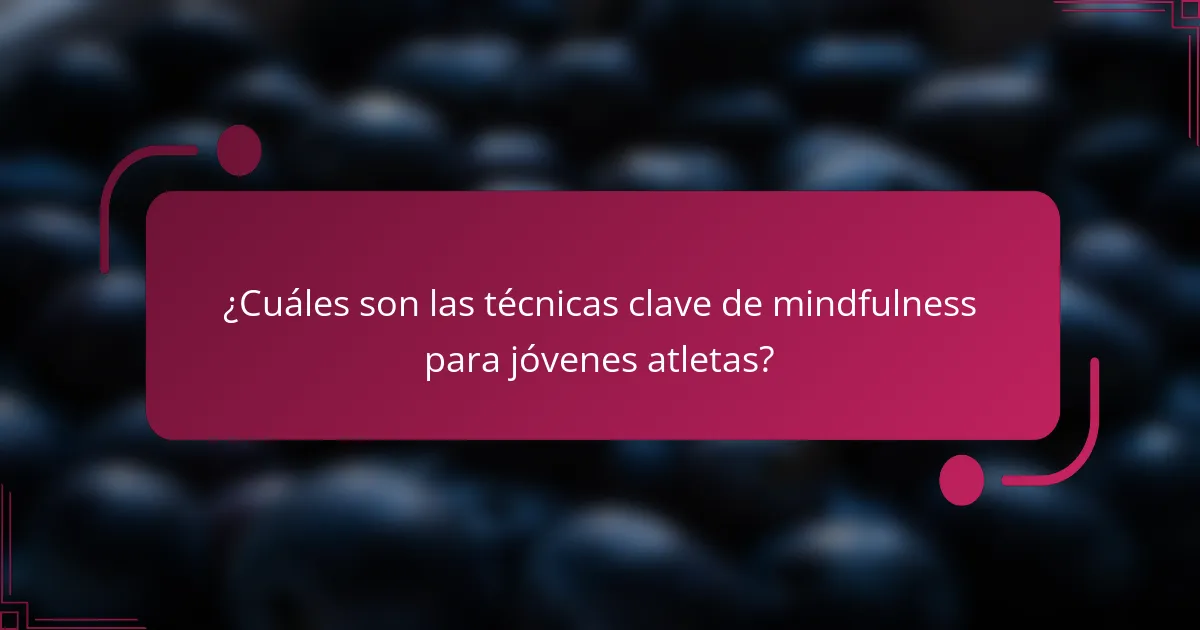 ¿Cuáles son las técnicas clave de mindfulness para jóvenes atletas?