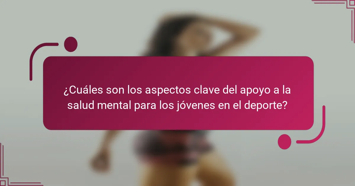 ¿Cuáles son los aspectos clave del apoyo a la salud mental para los jóvenes en el deporte?