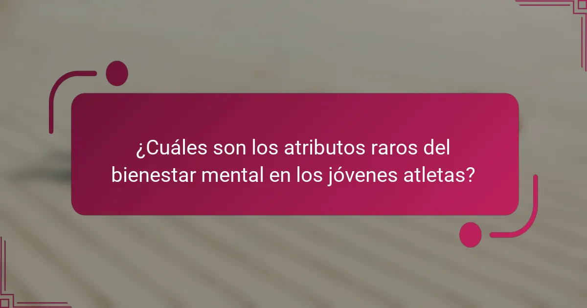 ¿Cuáles son los atributos raros del bienestar mental en los jóvenes atletas?