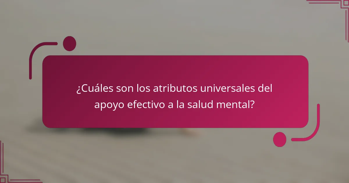 ¿Cuáles son los atributos universales del apoyo efectivo a la salud mental?