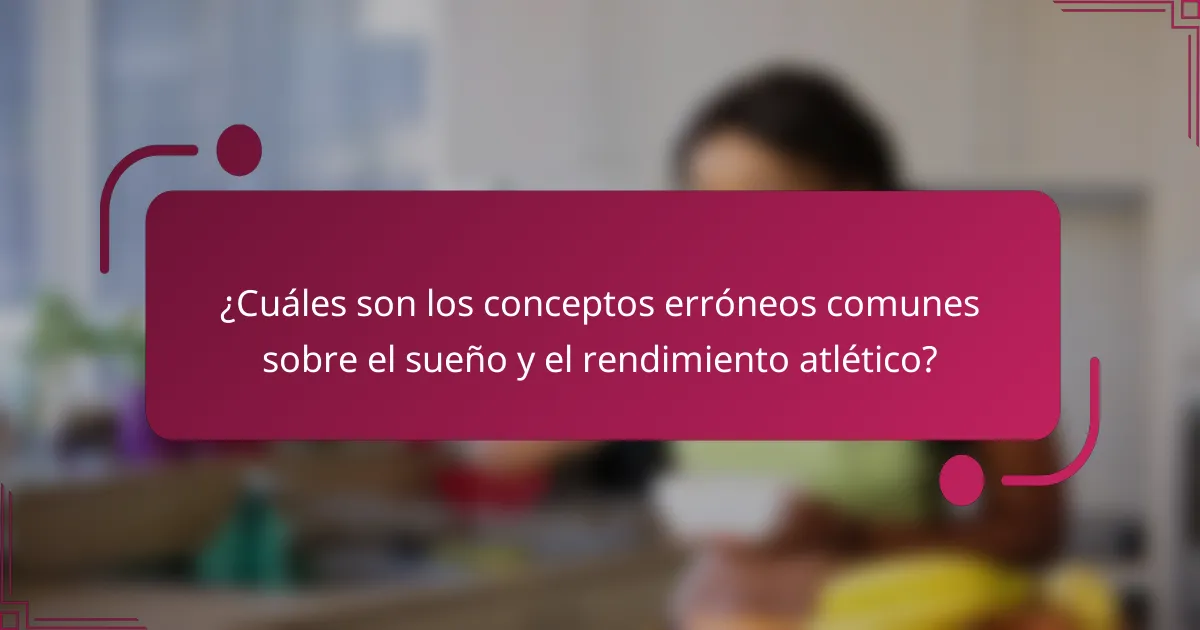 ¿Cuáles son los conceptos erróneos comunes sobre el sueño y el rendimiento atlético?