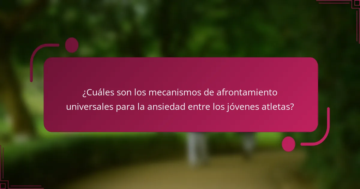 ¿Cuáles son los mecanismos de afrontamiento universales para la ansiedad entre los jóvenes atletas?