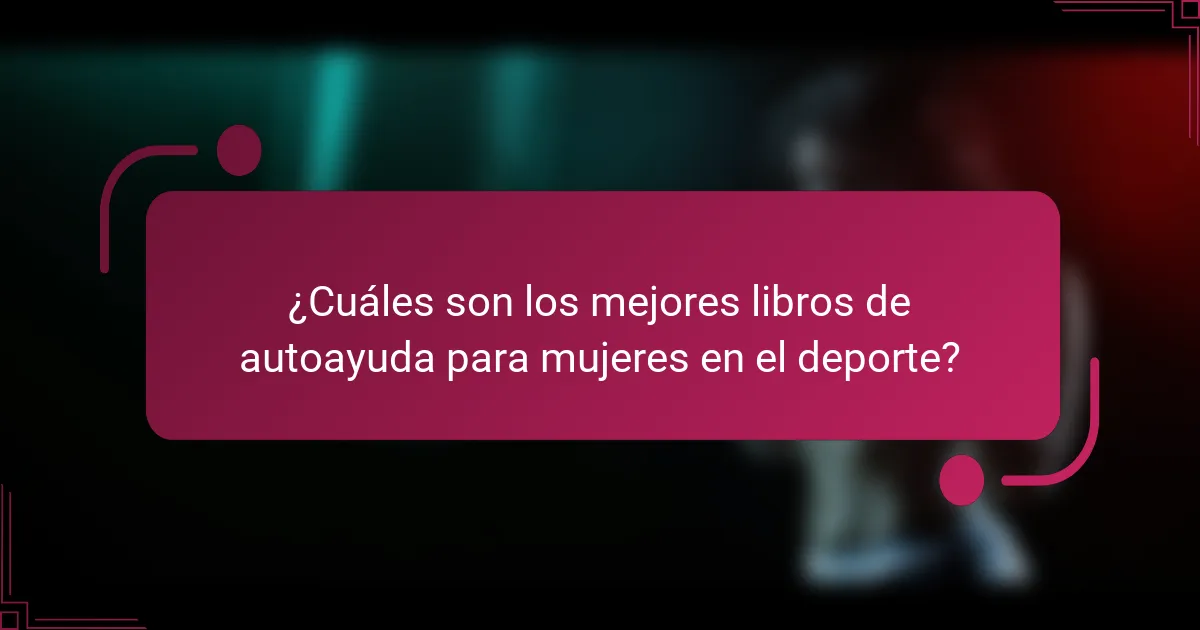 ¿Cuáles son los mejores libros de autoayuda para mujeres en el deporte?