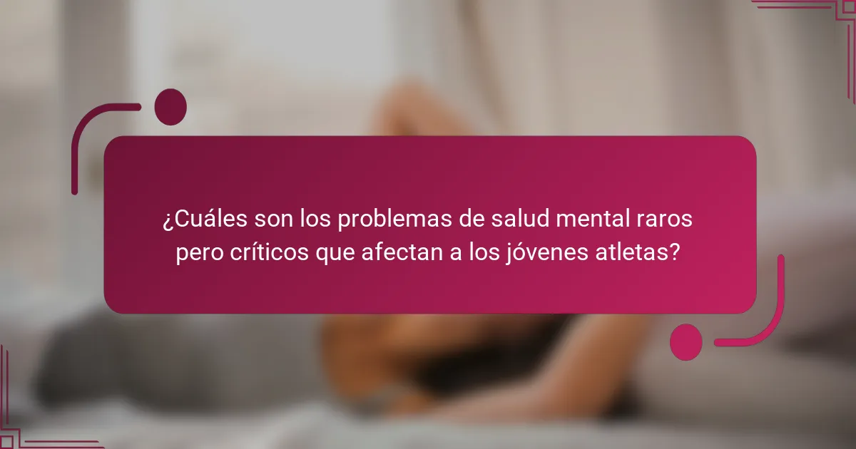 ¿Cuáles son los problemas de salud mental raros pero críticos que afectan a los jóvenes atletas?