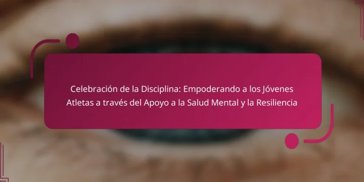 Celebración de la Disciplina: Empoderando a los Jóvenes Atletas a través del Apoyo a la Salud Mental y la Resiliencia