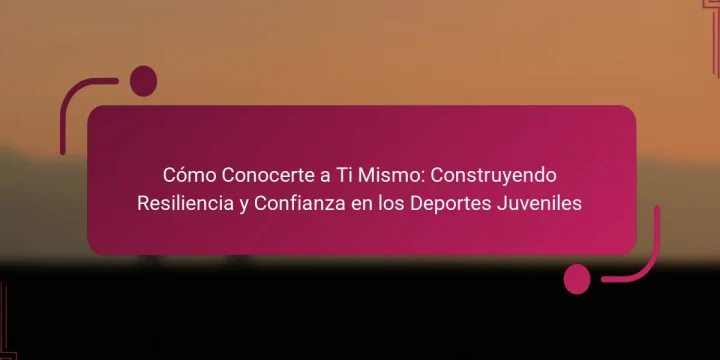Cómo Conocerte a Ti Mismo: Construyendo Resiliencia y Confianza en los Deportes Juveniles