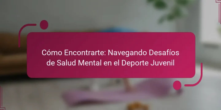 Cómo Encontrarte: Navegando Desafíos de Salud Mental en el Deporte Juvenil