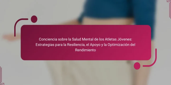 Conciencia sobre la Salud Mental de los Atletas Jóvenes: Estrategias para la Resiliencia, el Apoyo y la Optimización del Rendimiento