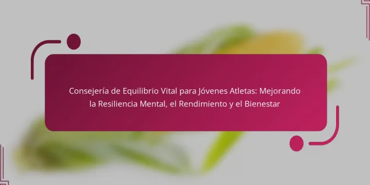 Consejería de Equilibrio Vital para Jóvenes Atletas: Mejorando la Resiliencia Mental, el Rendimiento y el Bienestar
