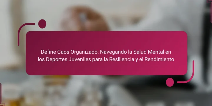Define Caos Organizado: Navegando la Salud Mental en los Deportes Juveniles para la Resiliencia y el Rendimiento
