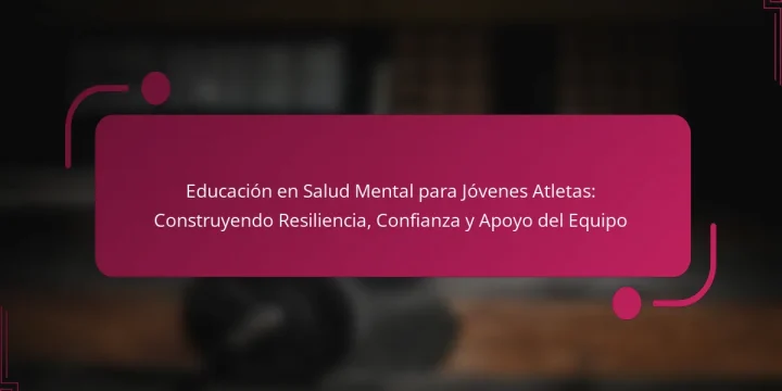Educación en Salud Mental para Jóvenes Atletas: Construyendo Resiliencia, Confianza y Apoyo del Equipo