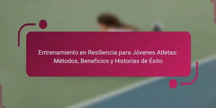 Entrenamiento en Resiliencia para Jóvenes Atletas: Métodos, Beneficios y Historias de Éxito