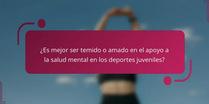 ¿Es mejor ser temido o amado en el apoyo a la salud mental en los deportes juveniles?