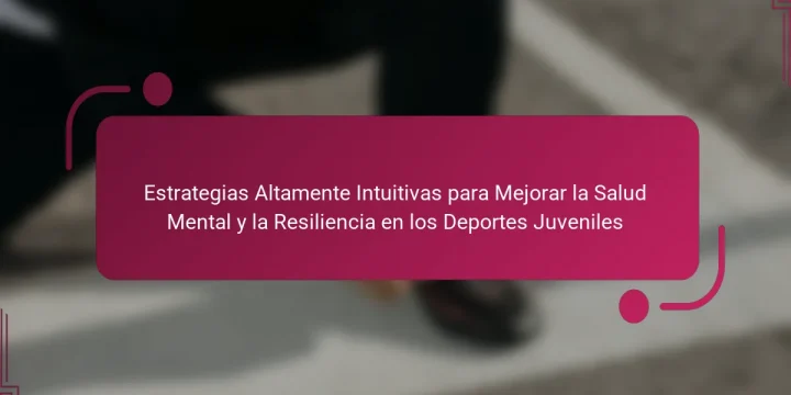 Estrategias Altamente Intuitivas para Mejorar la Salud Mental y la Resiliencia en los Deportes Juveniles