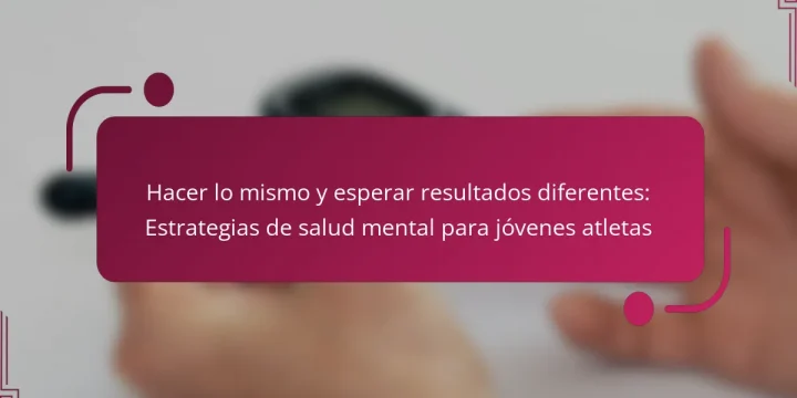 Hacer lo mismo y esperar resultados diferentes: Estrategias de salud mental para jóvenes atletas