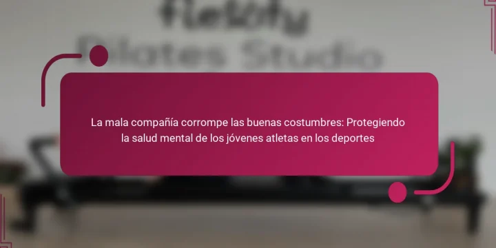 La mala compañía corrompe las buenas costumbres: Protegiendo la salud mental de los jóvenes atletas en los deportes