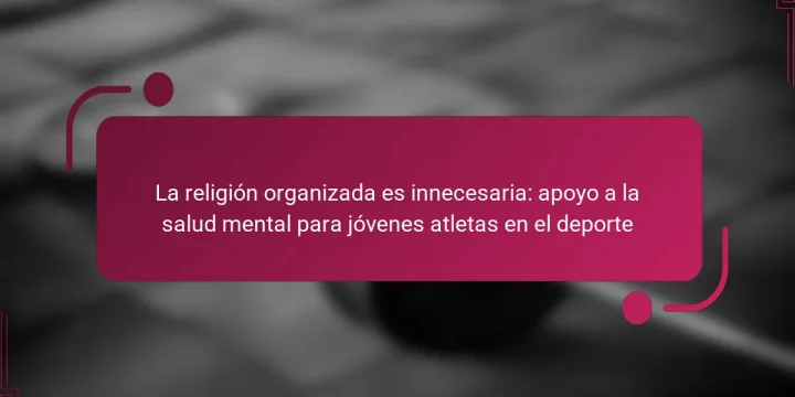 La religión organizada es innecesaria: apoyo a la salud mental para jóvenes atletas en el deporte