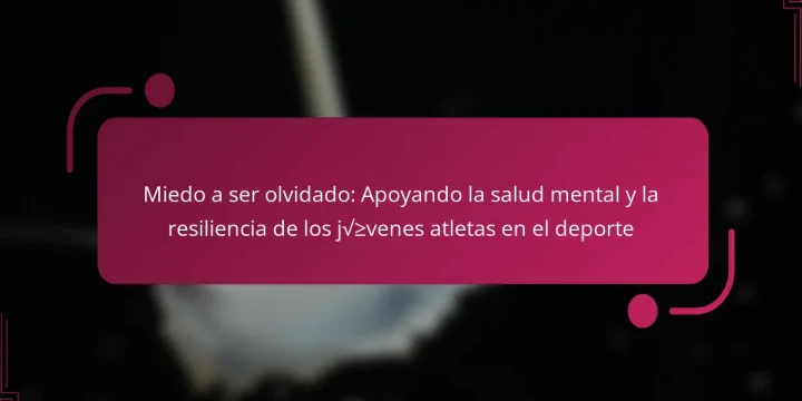 Miedo a ser olvidado: Apoyando la salud mental y la resiliencia de los jóvenes atletas en el deporte