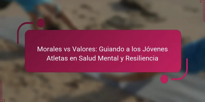 Morales vs Valores: Guiando a los Jóvenes Atletas en Salud Mental y Resiliencia