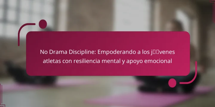 No Drama Discipline: Empoderando a los jóvenes atletas con resiliencia mental y apoyo emocional